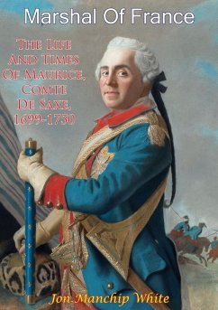 Marshal Of France; The Life And Times Of Maurice, Comte De Saxe, 1699-1750 (eBook, ePUB) - White, Jon Manchip