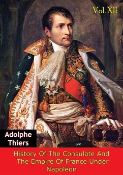 History Of The Consulate And The Empire Of France Under Napoleon Vol. XII [Illustrated Edition] (eBook, ePUB) - Thiers, Marie Joseph Louis Adolphe