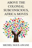 Above the Colonial Subconscious, Africa Moves (eBook, ePUB)