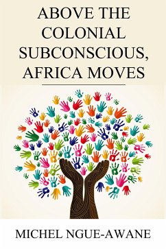 Above the Colonial Subconscious, Africa Moves (eBook, ePUB) - Ngue-Awane, Michel