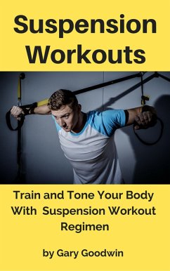 Suspension Workouts: Train and Tone Your Body With Suspension Workout Regimen (eBook, ePUB) - Goodwin, Gary