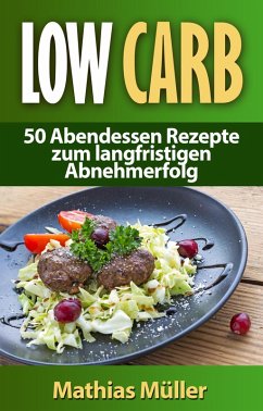 Rezepte ohne Kohlenhydrate - 50 Abendessen Rezepte zum langfristigen Abnehmerfolg (eBook, ePUB) - Müller, Mathias
