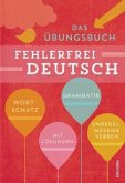 Fehlerfrei Deutsch - Das Übungsbuch mit Lösungen Fehlerfrei Deutsch - Das Übungsbuch mit Lösungen