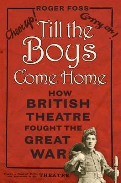 Till the Boys Come Home: How British Theatre Fought the Great War - Foss, Roger