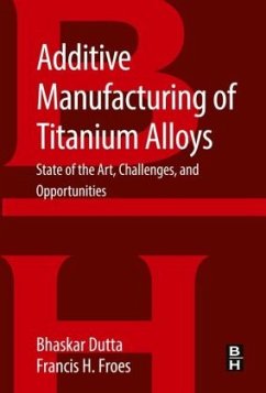Additive Manufacturing of Titanium Alloys - Dutta, Bhaskar;Froes, Francis