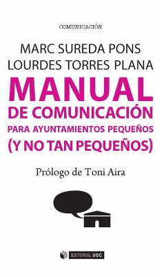 Manual de comunicación para ayuntamientos pequeños (y no tan pequeños) - Sureda Pons, Marc; Torres Plana, Lourdes