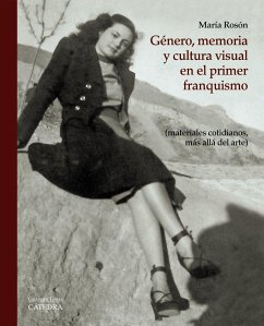 Género, memoria y cultura visual en el primer franquismo : materiales cotidianos, más allá del arte - Rosón Villena, María