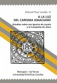 A la luz del carisma ignaciano : estudios sobre san Ignacio de Loyola y la Compañía de Jesús