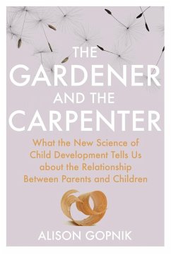 The Gardener and the Carpenter (eBook, ePUB) - Gopnik, Alison