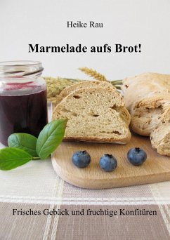 Marmelade aufs Brot! Frisches Gebäck und fruchtige Konfitüren (eBook, ePUB) - Rau, Heike