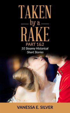 Taken By A Rake Part 1&2 - 10 Steamy Historical Short Stories (eBook, ePUB) - Silver, Vanessa E