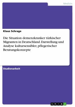 Die Situation demenzkranker türkischer Migranten in Deutschland. Darstellung und Analyse kultursensibler, pflegerischer Beratungskonzepte (eBook, PDF)