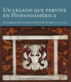 Un legado que pervive en Hispanoamérica : el mobiliario del virreinato del Perú de los siglos XVII-XVIII - Carlés de Peña, María Campos