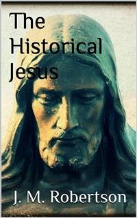 The Historical Jesus (eBook, ePUB) - M. Robertson, J.