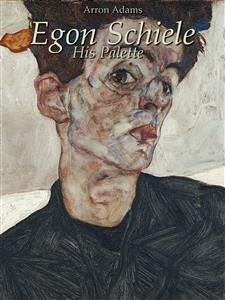 Egon Schiele: His Palette (eBook, ePUB) - Adams, Arron