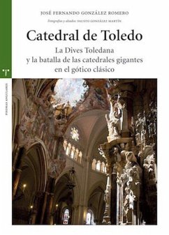 Catedral de Toledo : la Dives toledana y la batalla de las catedrales gigantes en el gótico clásico - González Romero, José Fernando