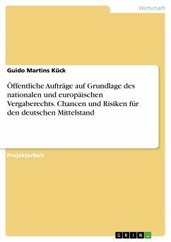 Öffentliche Aufträge auf Grundlage des nationalen und europäischen Vergaberechts. Chancen und Risiken für den deutschen Mittelstand (eBook, PDF) - Martins Kück, Guido