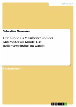 Der Kunde als Mitarbeiter und der Mitarbeiter als Kunde. Das Rollenverständnis im Wandel (eBook, PDF) - Neumann, Sebastian