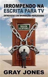 Irrompendo Na Escrita Para Tv: Entrevistas Com Informações Privilegiadas (eBook, ePUB) - Jones, Gray