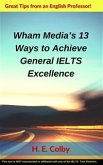 Wham Media’s 13 Ways to Achieve General IELTS Excellence (eBook, ePUB)