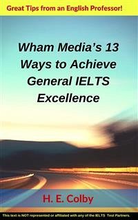 Wham Media’s 13 Ways to Achieve General IELTS Excellence (eBook, ePUB) - E. Colby, H.