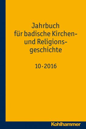 Jahrbuch für badische Kirchen- und Religionsgeschichte 2016 Jahrbuch für badische Kirchen- und Religionsgeschichte 2016