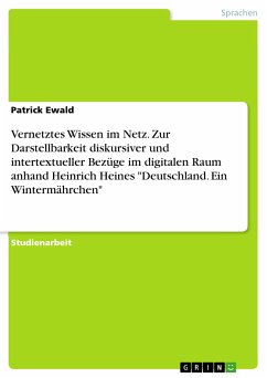 Vernetztes Wissen im Netz. Zur Darstellbarkeit diskursiver und intertextueller Bezüge im digitalen Raum anhand Heinrich Heines "Deutschland. Ein Wintermährchen" (eBook, PDF)