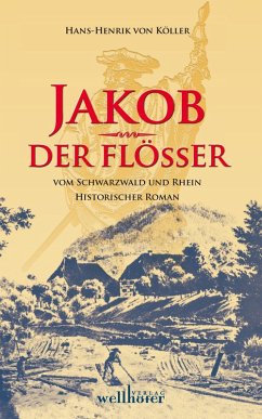 Jakob der Flößer vom Schwarzwald und Rhein: Historischer Roman (eBook, ePUB) - Köller, Henrik von