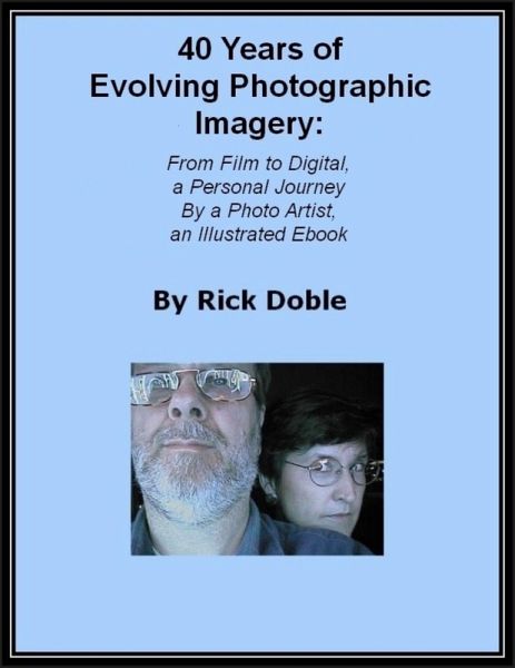 40 Years of Evolving Photographic Imagery: From Film to Digital, a Personal Journey By a Photo Artist, an Illustrated Ebook (eBook, ePUB) 40 Years of Evolving Photographic Imagery: From Film to Digital, a Personal Journey By a Photo Artist, an Illustrated Ebook (eBook, ePUB)