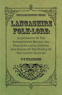 Lancashire Folk-Lore: Illustrative of the Superstitious Beliefs and Practices, Local Customs and Usages of the People of the County Palatine (eBook, ePUB) - Wilkinson, T. T.
