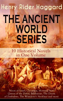 THE ANCIENT WORLD SERIES - 10 Historical Novels in One Volume: Moon of Israel, Cleopatra, Morning Star, Queen of the Dawn, Belshazzar, The Doom of Zimbabwe, The Wanderer's Necklace and more (eBook, ePUB) - Haggard, Henry Rider