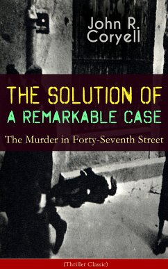 THE SOLUTION OF A REMARKABLE CASE - The Murder in Forty-Seventh Street (Thriller Classic) (eBook, ePUB) - Coryell, John R.