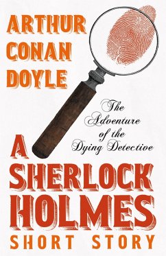 The Adventure of the Dying Detective - A Sherlock Holmes Short Story (eBook, ePUB) - Doyle, Arthur Conan