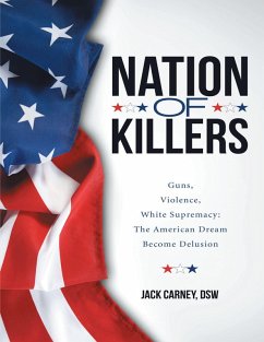 Nation of Killers: Guns, Violence, White Supremacy: The American Dream Become Delusion (eBook, ePUB) - Carney, Dsw
