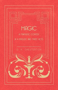 Magic - A Fantastic Comedy in a Prelude and Three Acts (eBook, ePUB) - Chesterton, G. K.