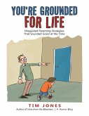 You're Grounded for Life: Misguided Parenting Strategies That Sounded Good At the Time (eBook, ePUB) You're Grounded for Life: Misguided Parenting Strategies That Sounded Good At the Time (eBook, ePUB)