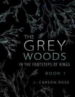 The Grey Woods: Book 1 In the Footsteps of Kings (eBook, ePUB) - Rose, J. Carson