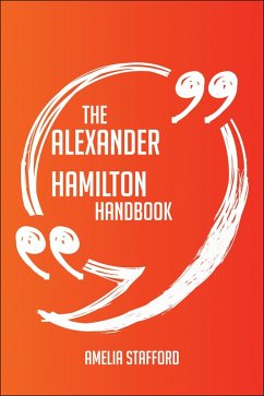 The Alexander Hamilton Handbook - Everything You Need To Know About Alexander Hamilton (eBook, ePUB)