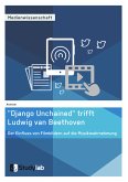 „Django Unchained&quote; trifft Ludwig van Beethoven. Der Einfluss von Filmbildern auf die Musikwahrnehmung (eBook, PDF)
