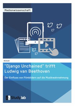 „Django Unchained“ trifft Ludwig van Beethoven. Der Einfluss von Filmbildern auf die Musikwahrnehmung (eBook, PDF)