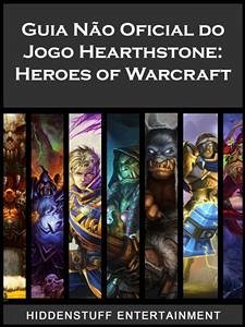 Guia Não Oficial Do Jogo Hearthstone: Heroes Of Warcraft (eBook, ePUB) - Abbott, Josh; Entertainment, Hiddenstuff