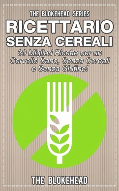 Ricettario Senza Cereali: 30 Migliori Ricette per un Cervello Sano, Senza Cereali e Senza Glutine! (eBook, ePUB) - Blokehead, The