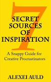 7 Secret Sources of Inspiration: A Snappy Guide for Creative Procrastinators (eBook, ePUB) 7 Secret Sources of Inspiration: A Snappy Guide for Creative Procrastinators (eBook, ePUB)