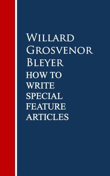 How To Write Special Feature Articles by Willard Grosvenor Bleyer (eBook, ePUB) How To Write Special Feature Articles by Willard Grosvenor Bleyer (eBook, ePUB)