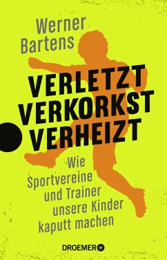 Verletzt, verkorkst, verheizt - Bartens, Werner