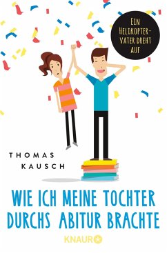 Wie ich meine Tochter durchs Abitur brachte - Kausch, Thomas