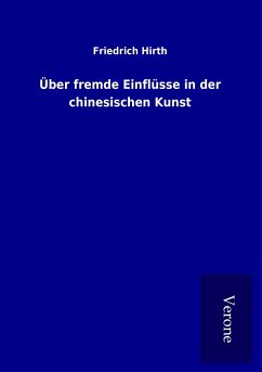 Über fremde Einflüsse in der chinesischen Kunst - Hirth, Friedrich