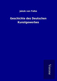Geschichte des Deutschen Kunstgewerbes - Falke, Jakob Von