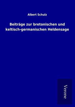 Beiträge zur bretonischen und keltisch-germanischen Heldensage - Schulz, Albert