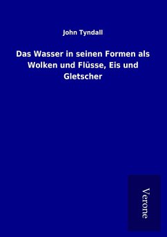 Das Wasser in seinen Formen als Wolken und Flüsse, Eis und Gletscher - Tyndall, John